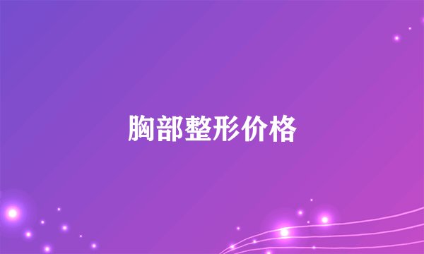 胸部整形价格