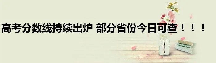 高考分数线持续出炉 部分省份今日可查!!!