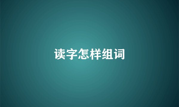 读字怎样组词