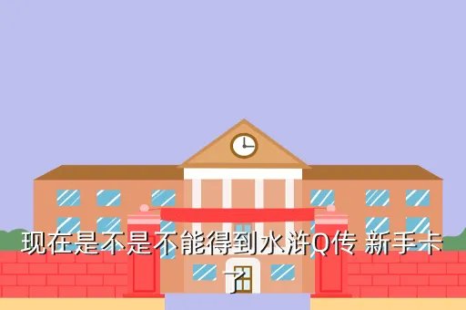 新水浒q传新手卡，水浒Q传里的新手卡可以去哪里领东西