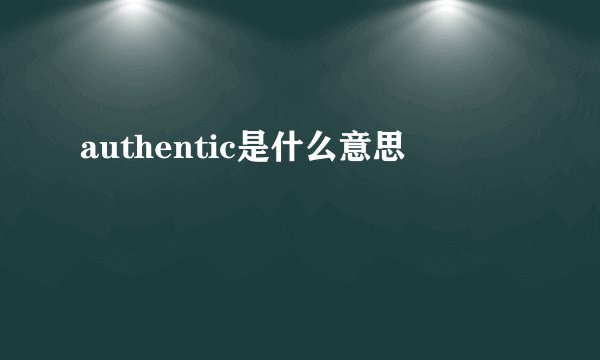 authentic是什么意思