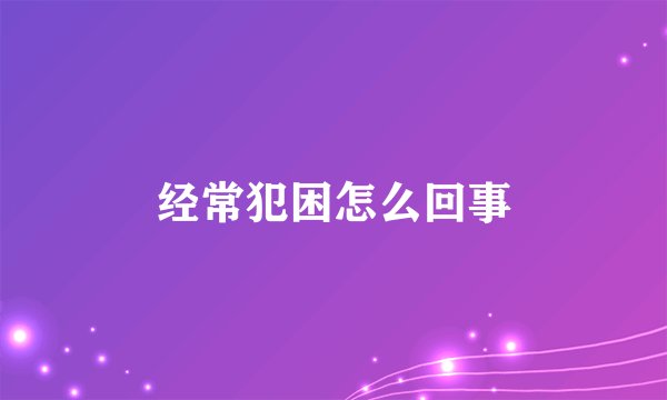 经常犯困怎么回事