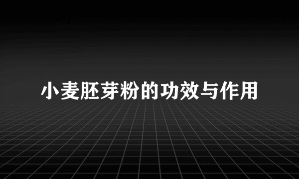 小麦胚芽粉的功效与作用