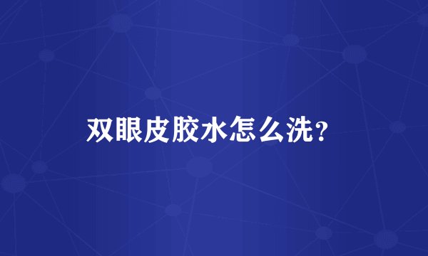 双眼皮胶水怎么洗？