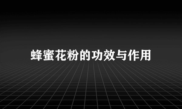 蜂蜜花粉的功效与作用