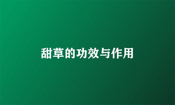 甜草的功效与作用