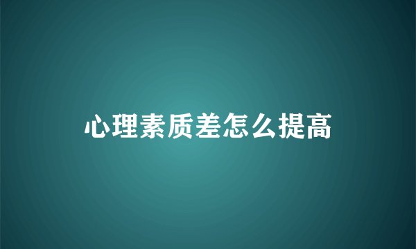 心理素质差怎么提高