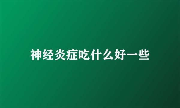 神经炎症吃什么好一些