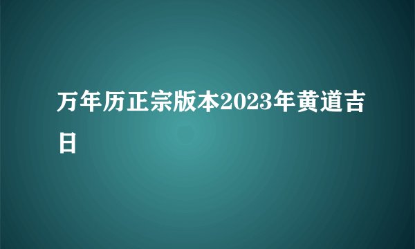万年历正宗版本2023年黄道吉日