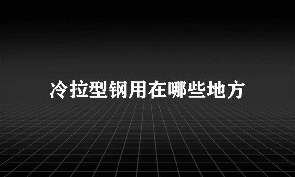 冷拉型钢用在哪些地方