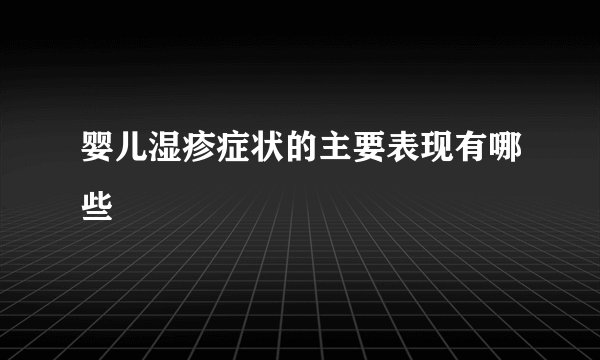 婴儿湿疹症状的主要表现有哪些