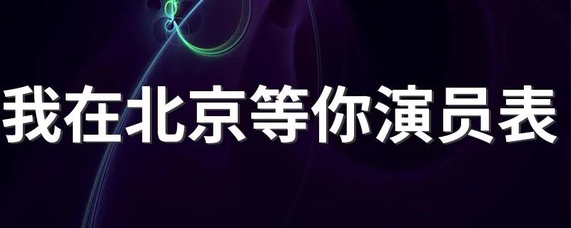 我在北京等你演员表 徐天由谁饰演