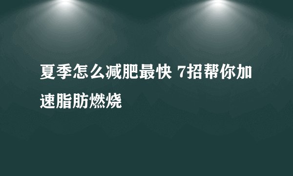 夏季怎么减肥最快 7招帮你加速脂肪燃烧