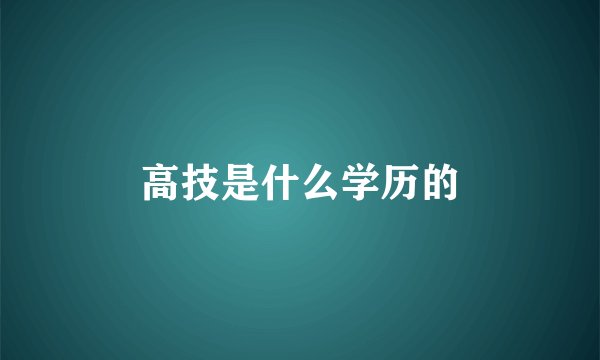高技是什么学历的