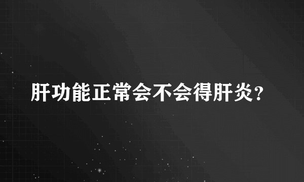 肝功能正常会不会得肝炎?
