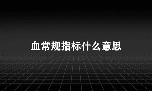 血常规指标什么意思