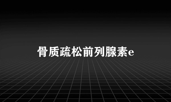 骨质疏松前列腺素e