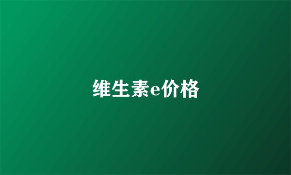 维生素e价格