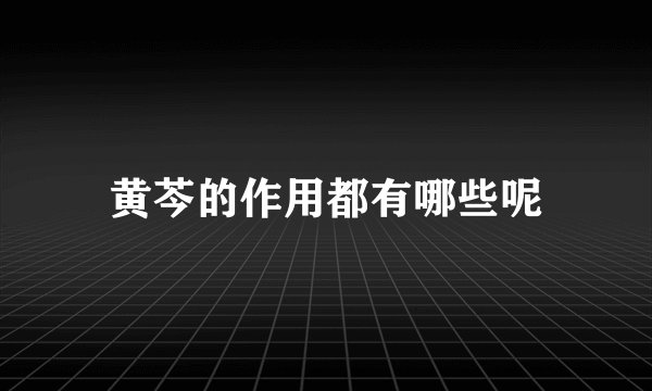 黄芩的作用都有哪些呢