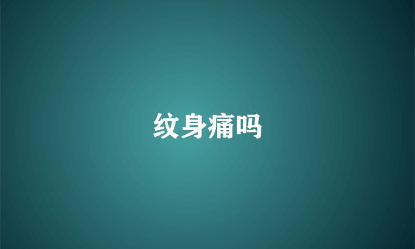 纹身痛吗
