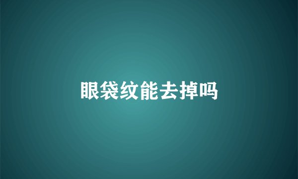 眼袋纹能去掉吗