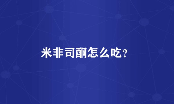 米非司酮怎么吃?