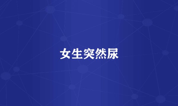 女生突然尿