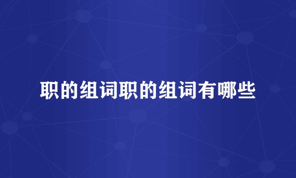 职的组词职的组词有哪些