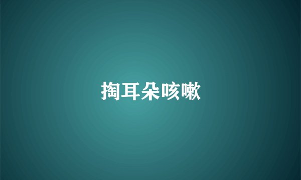 掏耳朵咳嗽