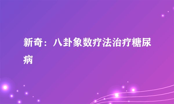 新奇：八卦象数疗法治疗糖尿病