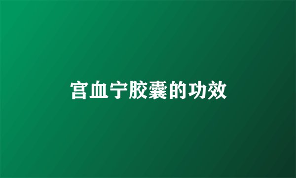 宫血宁胶囊的功效