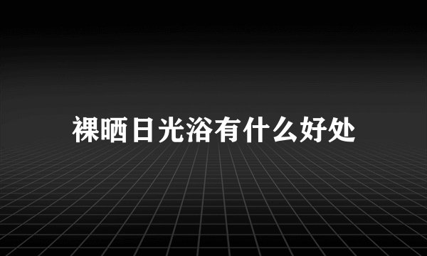 裸晒日光浴有什么好处