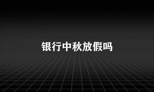 银行中秋放假吗