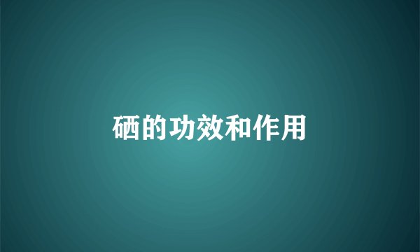 硒的功效和作用