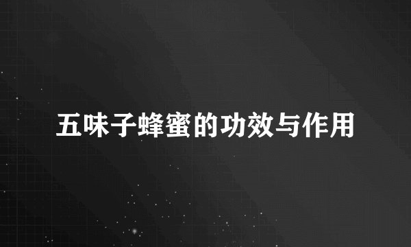 五味子蜂蜜的功效与作用