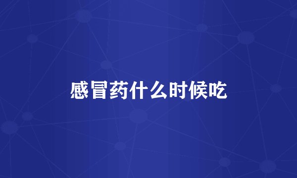 感冒药什么时候吃