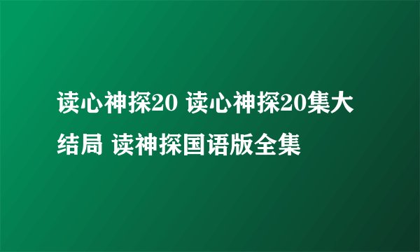 读心神探20 读心神探20集大结局 读神探国语版全集