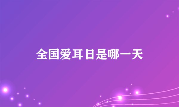 全国爱耳日是哪一天