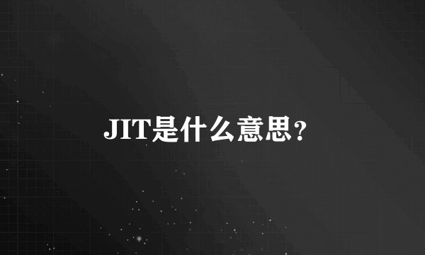 JIT是什么意思?