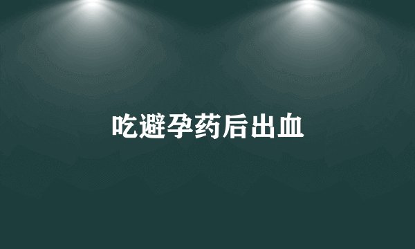 吃避孕药后出血
