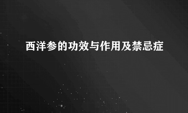 西洋参的功效与作用及禁忌症