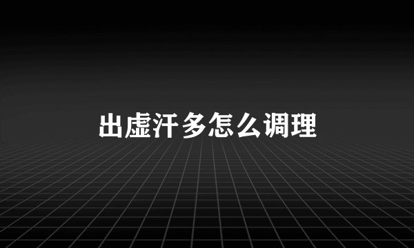 出虚汗多怎么调理