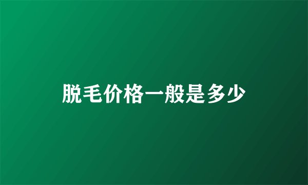 脱毛价格一般是多少
