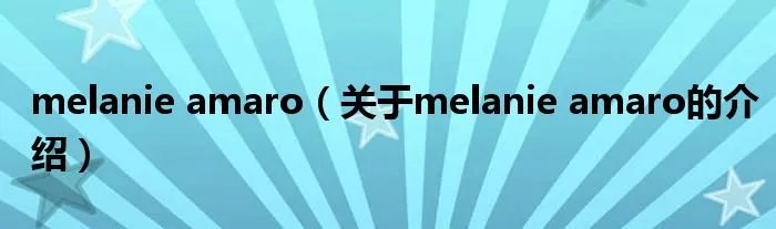 melanie amaro（关于melanie amaro的介绍）