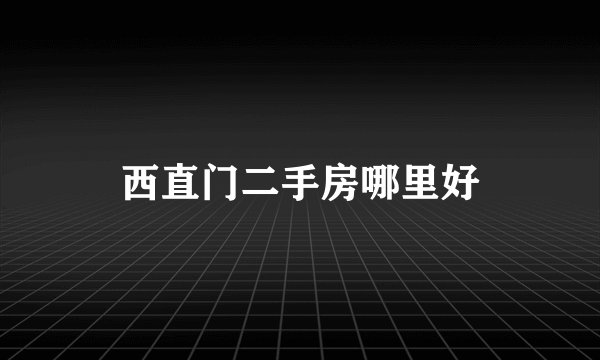 西直门二手房哪里好