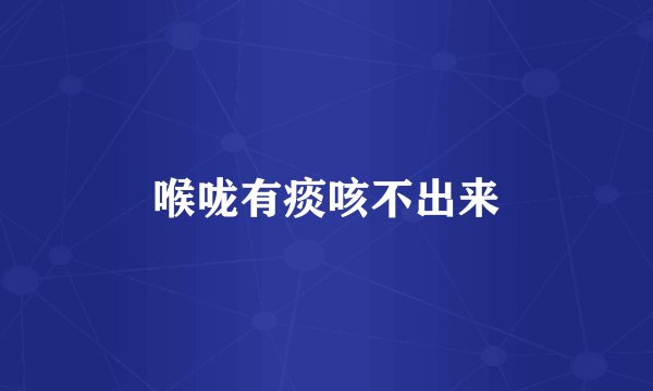 喉咙有痰咳不出来