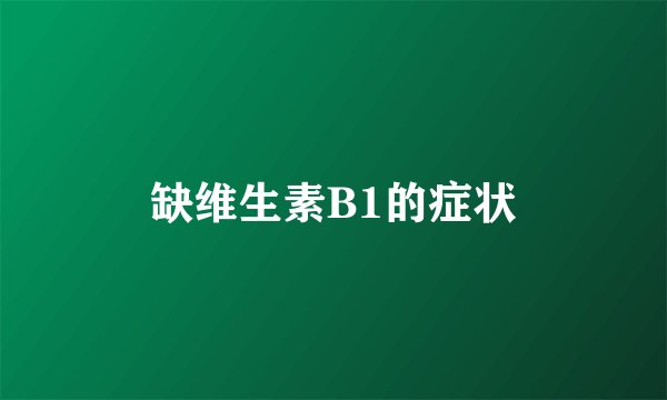 缺维生素B1的症状
