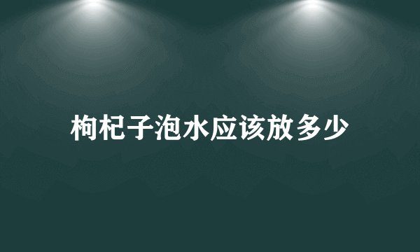 枸杞子泡水应该放多少
