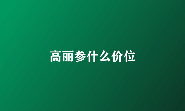 高丽参什么价位
