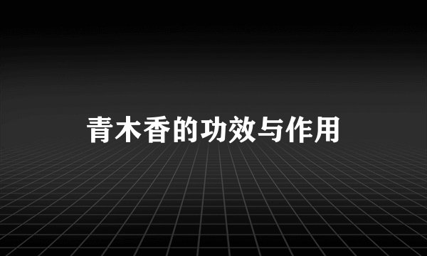 青木香的功效与作用